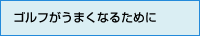 ゴルフがうまくなるために